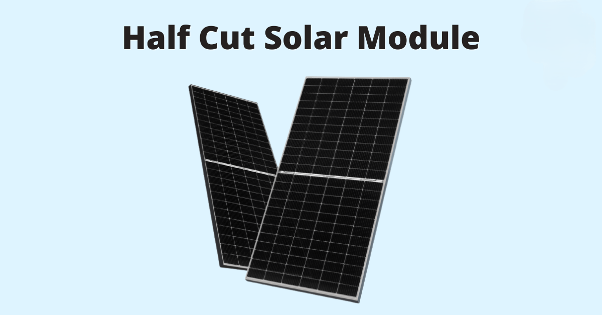 Half-Cut Solar Module or Panel An Overview