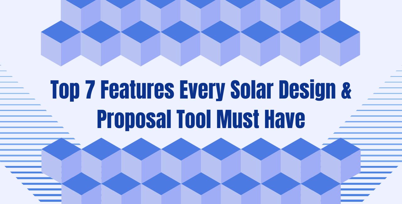 Top 7 Features Every Solar Design & Proposal Tool Must Have